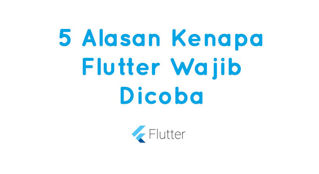 5 Alasan Kenapa Flutter Layak Dicoba