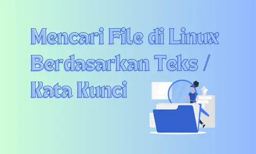 Mencari File di Linux Berdasarkan Teks / Kata Kunci